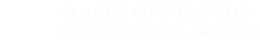 El juego compulsivo es perjudicial para la salud